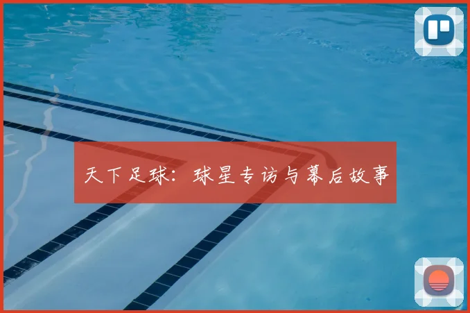 天下足球:球星专访与幕后故事